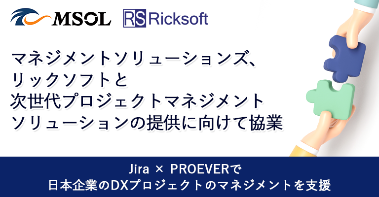 【ニュースリリース】マネジメントソリューションズ、リックソフトと 次世代プロジェクトマネジメントソリューションの提供に向けて協業 ～Jira × PROEVERで日本企業のDXプロジェクトのマネジメントを支援～